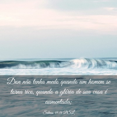 Picture 03 - Salmos 49:16 BSL - Don não tenha medo quando um homem se torna - Bible Verse Picture