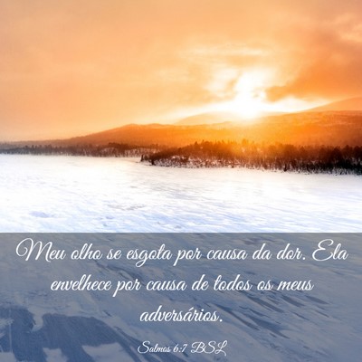 Picture 03 - Salmos 6:7 BSL - Meu olho se esgota por causa da dor. Ela - Bible Verse Picture