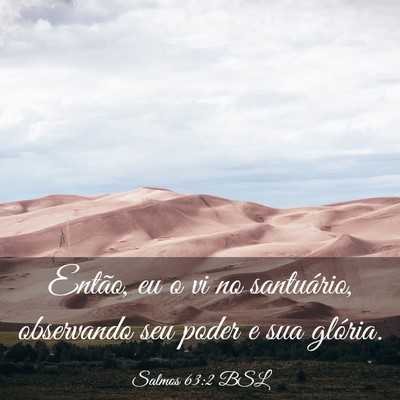 Picture 03 - Salmos 63:2 BSL - Então, eu o vi no santuário, observando seu - Bible Verse Picture