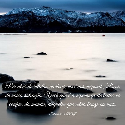 Picture 03 - Salmos 65:5 BSL - Por atos de retidão incríveis, você nos - Bible Verse Picture