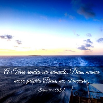 Picture 03 - Salmos 67:6 BSL - A Terra rendeu seu aumento. Deus, mesmo nosso - Bible Verse Picture