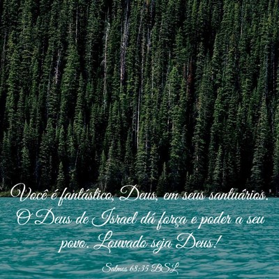 Picture 03 - Salmos 68:35 BSL - Você é fantástico, Deus, em seus santuários. - Bible Verse Picture