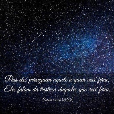 Picture 03 - Salmos 69:26 BSL - Pois eles perseguem aquele a quem você feriu. - Bible Verse Picture