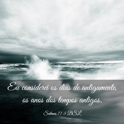 Picture 03 - Salmos 77:5 BSL - Eu considerei os dias de antigamente, os anos dos - Bible Verse Picture