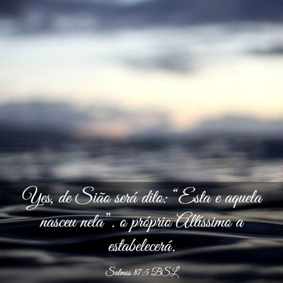 Picture 03 - Salmos 87:5 BSL - Yes, de Sião será dito: “Esta e aquela nasceu - Bible Verse Picture