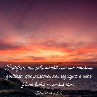 Picture 03 - Salmos 90:14 BSL - Satisfaça-nos pela manhã com sua amorosa - Bible Verse Picture