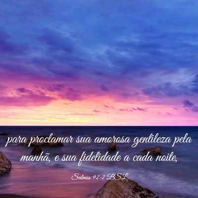 Picture 03 - Salmos 92:2 BSL - para proclamar sua amorosa gentileza pela manhã, - Bible Verse Picture