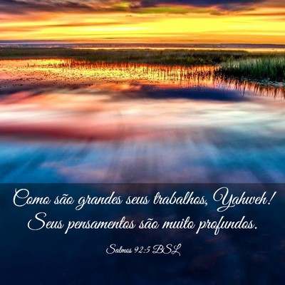 Picture 03 - Salmos 92:5 BSL - Como são grandes seus trabalhos, Yahweh! Seus - Bible Verse Picture