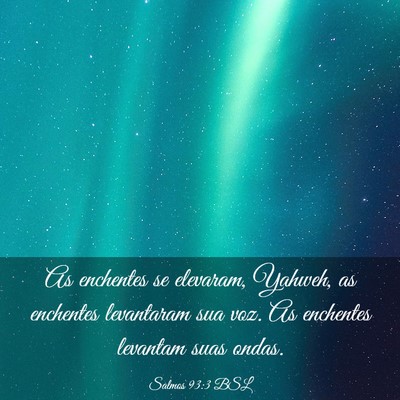 Picture 03 - Salmos 93:3 BSL - As enchentes se elevaram, Yahweh, as enchentes - Bible Verse Picture