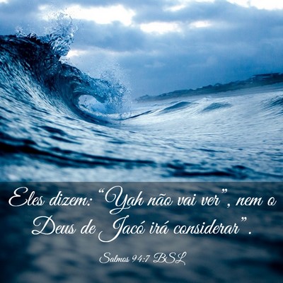 Picture 03 - Salmos 94:7 BSL - Eles dizem: “Yah não vai ver”, nem o Deus de - Bible Verse Picture