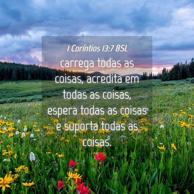 Picture 04 - 1 Coríntios 13:7 BSL - carrega todas as coisas, acredita em todas as - Bible Verse Picture