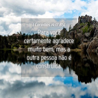 Picture 04 - 1 Coríntios 14:17 BSL - Para você certamente agradece muito bem, mas a - Bible Verse Picture