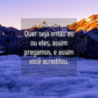 Picture 04 - 1 Coríntios 15:11 BSL - Quer seja então eu ou eles, assim pregamos, e - Bible Verse Picture