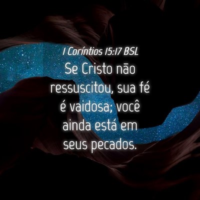 Picture 04 - 1 Coríntios 15:17 BSL - Se Cristo não ressuscitou, sua fé é vaidosa; - Bible Verse Picture