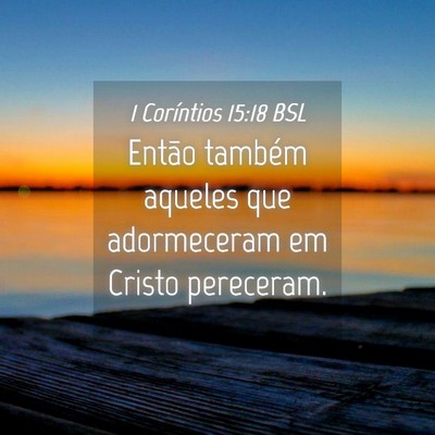 Picture 04 - 1 Coríntios 15:18 BSL - Então também aqueles que adormeceram em Cristo - Bible Verse Picture