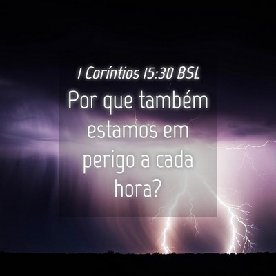 Picture 04 - 1 Coríntios 15:30 BSL - Por que também estamos em perigo a cada - Bible Verse Picture