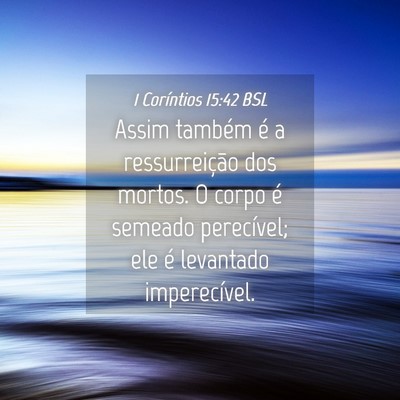 Picture 04 - 1 Coríntios 15:42 BSL - Assim também é a ressurreição dos mortos. O - Bible Verse Picture