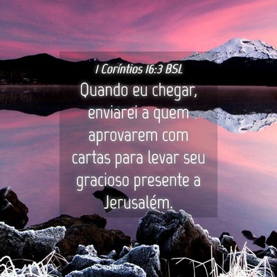 Picture 04 - 1 Coríntios 16:3 BSL - Quando eu chegar, enviarei a quem aprovarem com - Bible Verse Picture