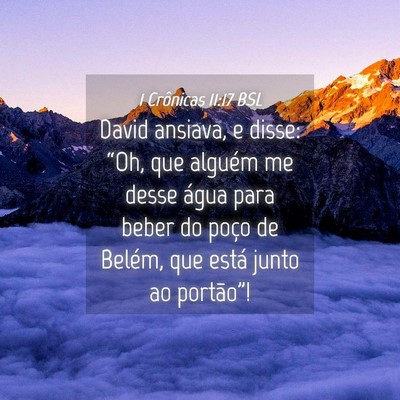 Picture 04 - 1 Crônicas 11:17 BSL - David ansiava, e disse: “Oh, que alguém me - Bible Verse Picture