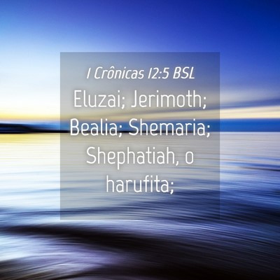 Picture 04 - 1 Crônicas 12:5 BSL - Eluzai; Jerimoth; Bealia; Shemaria; Shephatiah, o - Bible Verse Picture