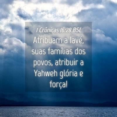 Picture 04 - 1 Crônicas 16:28 BSL - Atribuam a Iavé, suas famílias dos povos, - Bible Verse Picture