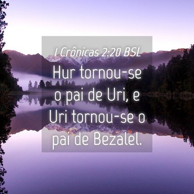 Picture 04 - 1 Crônicas 2:20 BSL - Hur tornou-se o pai de Uri, e Uri tornou-se o pai - Bible Verse Picture