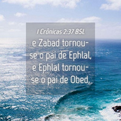 Picture 04 - 1 Crônicas 2:37 BSL - e Zabad tornou-se o pai de Ephlal, e Ephlal - Bible Verse Picture