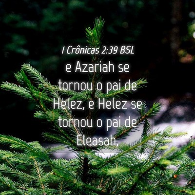 Picture 04 - 1 Crônicas 2:39 BSL - e Azariah se tornou o pai de Helez, e Helez se - Bible Verse Picture