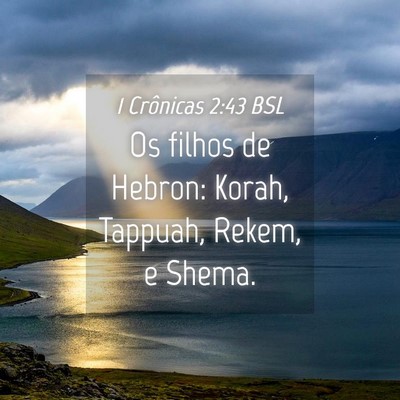 Picture 04 - 1 Crônicas 2:43 BSL - Os filhos de Hebron: Korah, Tappuah, Rekem, e - Bible Verse Picture