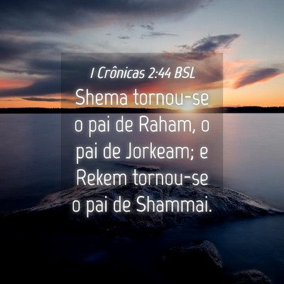 Picture 04 - 1 Crônicas 2:44 BSL - Shema tornou-se o pai de Raham, o pai de Jorkeam; - Bible Verse Picture