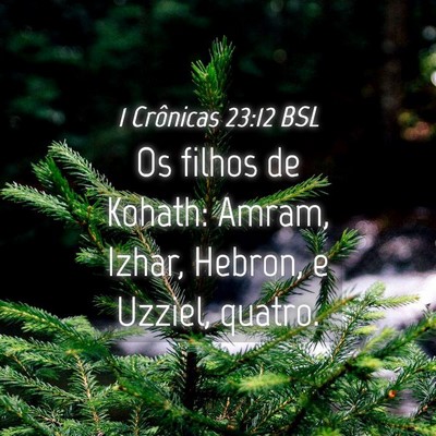 Picture 04 - 1 Crônicas 23:12 BSL - Os filhos de Kohath: Amram, Izhar, Hebron, e - Bible Verse Picture