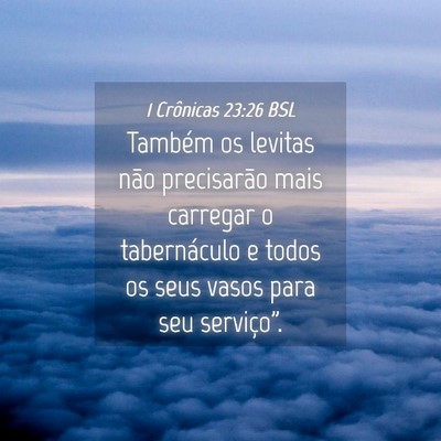 Picture 04 - 1 Crônicas 23:26 BSL - Também os levitas não precisarão mais carregar - Bible Verse Picture