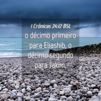 Picture 04 - 1 Crônicas 24:12 BSL - o décimo primeiro para Eliashib, o décimo - Bible Verse Picture