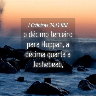 Picture 04 - 1 Crônicas 24:13 BSL - o décimo terceiro para Huppah, a décima quarta - Bible Verse Picture