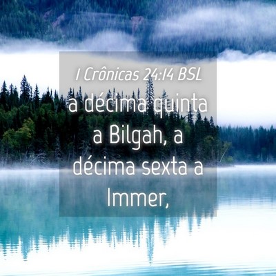 Picture 04 - 1 Crônicas 24:14 BSL - a décima quinta a Bilgah, a décima sexta a - Bible Verse Picture
