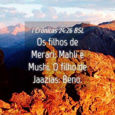 Picture 04 - 1 Crônicas 24:26 BSL - Os filhos de Merari: Mahli e Mushi. O filho de - Bible Verse Picture