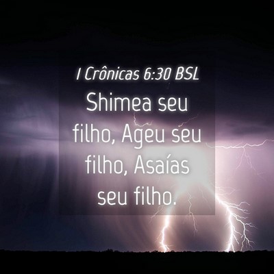 Picture 04 - 1 Crônicas 6:30 BSL - Shimea seu filho, Ageu seu filho, Asaías seu - Bible Verse Picture