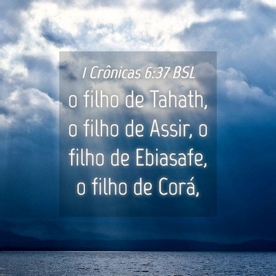 Picture 04 - 1 Crônicas 6:37 BSL - o filho de Tahath, o filho de Assir, o filho de - Bible Verse Picture