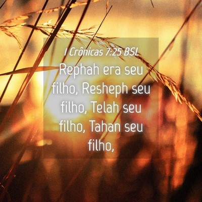 Picture 04 - 1 Crônicas 7:25 BSL - Rephah era seu filho, Resheph seu filho, Telah - Bible Verse Picture