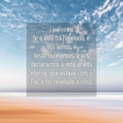 Picture 04 - 1 João 1:2 BSL - (e a vida foi revelada, e nós vimos, e - Bible Verse Picture