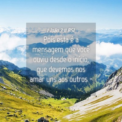 Picture 04 - 1 João 3:11 BSL - Pois esta é a mensagem que você ouviu desde o - Bible Verse Picture