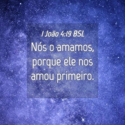 Picture 04 - 1 João 4:19 BSL - Nós o amamos, porque ele nos amou - Bible Verse Picture