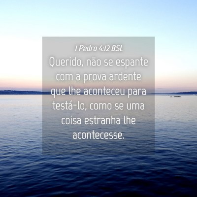 Picture 04 - 1 Pedro 4:12 BSL - Querido, não se espante com a prova ardente que - Bible Verse Picture