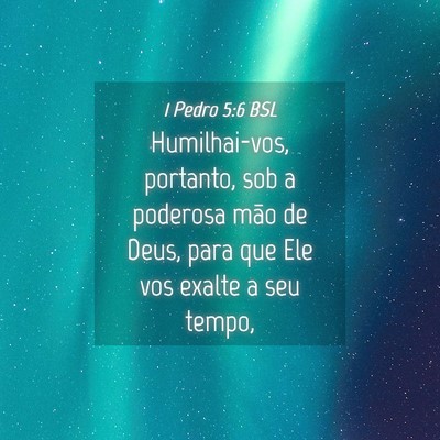 Picture 04 - 1 Pedro 5:6 BSL - Humilhai-vos, portanto, sob a poderosa mão de - Bible Verse Picture