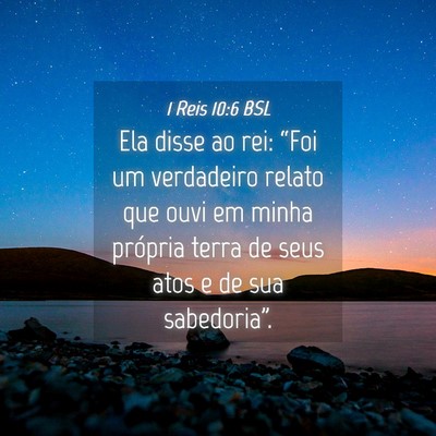 Picture 04 - 1 Reis 10:6 BSL - Ela disse ao rei: “Foi um verdadeiro relato que - Bible Verse Picture