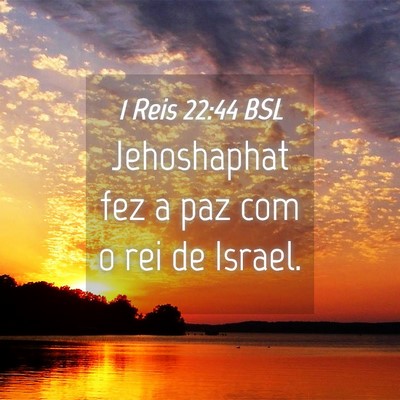 Picture 04 - 1 Reis 22:44 BSL - Jehoshaphat fez a paz com o rei de - Bible Verse Picture