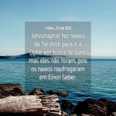Picture 04 - 1 Reis 22:48 BSL - Jehoshaphat fez navios de Tarshish para ir a - Bible Verse Picture
