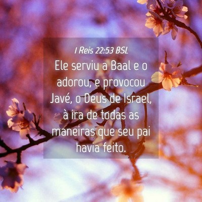 Picture 04 - 1 Reis 22:53 BSL - Ele serviu a Baal e o adorou, e provocou Javé, o - Bible Verse Picture