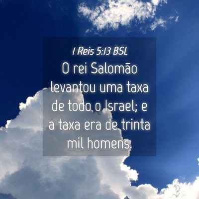 Picture 04 - 1 Reis 5:13 BSL - O rei Salomão levantou uma taxa de todo o - Bible Verse Picture