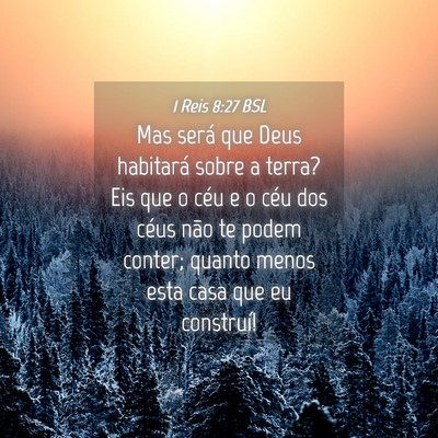 Picture 04 - 1 Reis 8:27 BSL - Mas será que Deus habitará sobre a terra? Eis - Bible Verse Picture